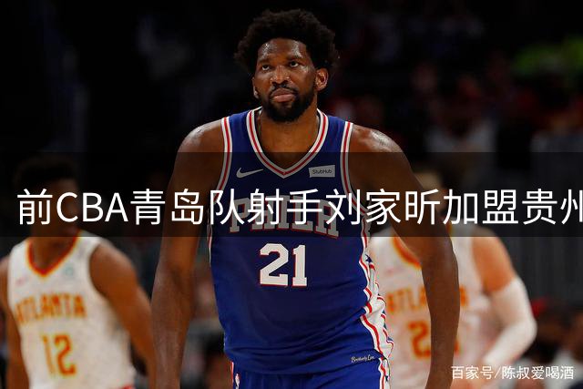 前CBA青岛队射手刘家昕加盟贵州猛龙 将补强NBL劲旅外线火力